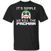 It's Simple We Kill The Pacman Joker Shirt