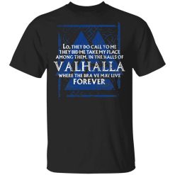 Lo, They Do Call To Me They Bid Me Take My Place Among Them In The Halls Of Valhalla Viking T-Shirt