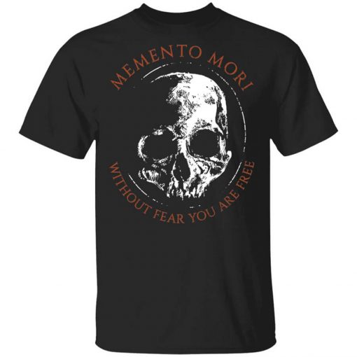 Memento Mori Without Fear You Are Free T-Shirt