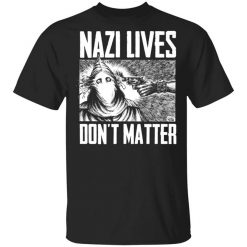 Nazi Lives Don't Matter T-Shirt