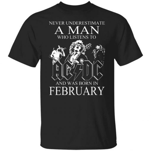 Never Underestimate A Man Who Listens To AC DC And Was Born In February T-Shirt