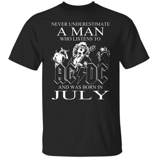 Never Underestimate A Man Who Listens To AC DC And Was Born In July T-Shirt