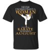 Never Underestimate A Woman Who Loves Karate And Was Born In August T-Shirt