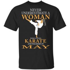 Never Underestimate A Woman Who Loves Karate And Was Born In May T-Shirt