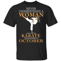 Never Underestimate A Woman Who Loves Karate And Was Born In October T-Shirt