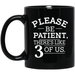 Please Be Patient There's Like 3 Of Us Mug