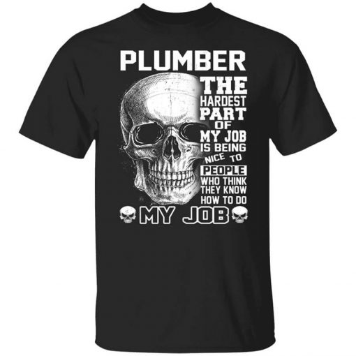 Plumber The Hardest Part Of My Job Is Being Nice To People T-Shirt
