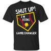 Shut Up I'm Doing Game Changer Shirt