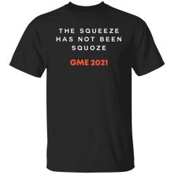 The Squeeze Has Not Been Squoze GME 2021 T-Shirt