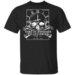 Time Is A Poison We All Must Drink T-Shirt