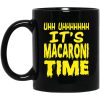 Uhh Uhhhhhhh It’s Macaroni Time Mug