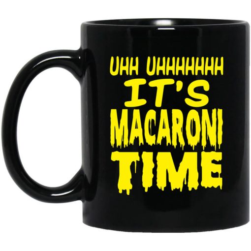 Uhh Uhhhhhhh It’s Macaroni Time Mug