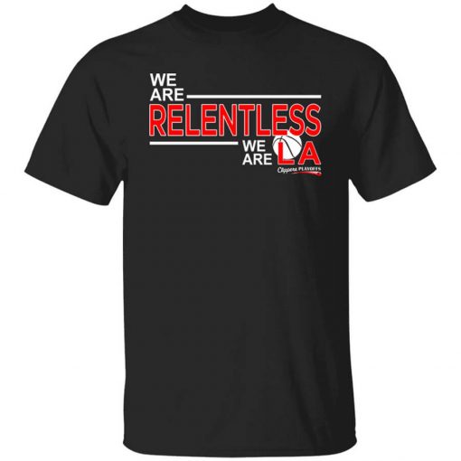 We Are Relentless We Are LA Los Angeles Clippers T-Shirt