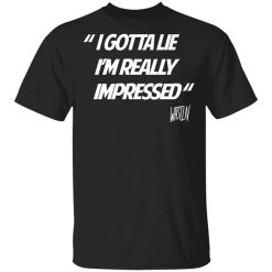 Whistlin Diesel I Gotta Lie I'm Really Impressed T-Shirt