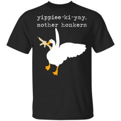 Yippiee-Ki-Yay Mother Honkers Shirt