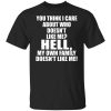 You Think I Care About Who Doesn't Like Me Hell My Own Family Doesn't Like Me T-Shirt