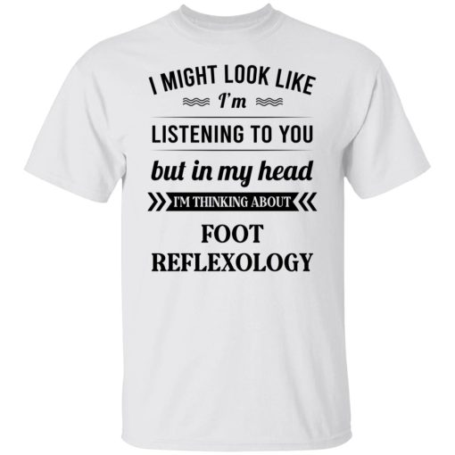 I Might Look Like I'm Listening To You Foot Reflexology T-Shirts, Hoodies, Long Sleeve 4