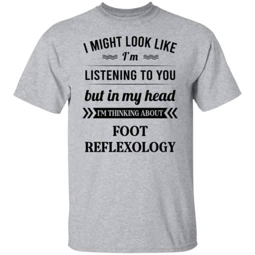 I Might Look Like I'm Listening To You Foot Reflexology T-Shirts, Hoodies, Long Sleeve 6