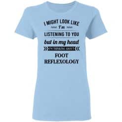 I Might Look Like I'm Listening To You Foot Reflexology T-Shirts, Hoodies, Long Sleeve 30