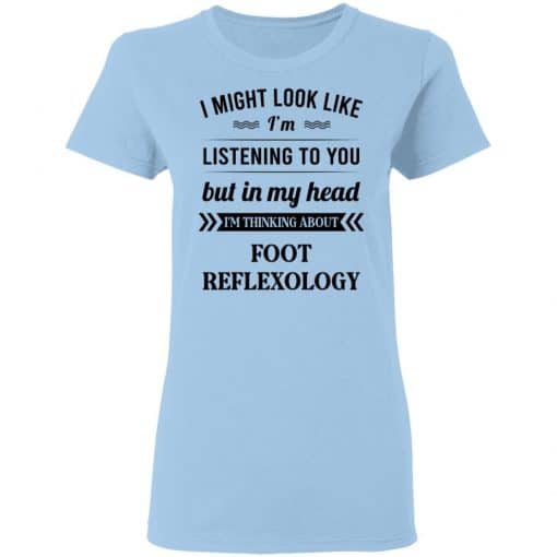 I Might Look Like I'm Listening To You Foot Reflexology T-Shirts, Hoodies, Long Sleeve 8