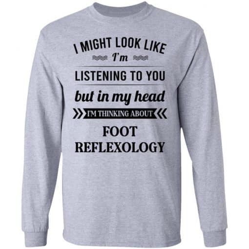 I Might Look Like I'm Listening To You Foot Reflexology T-Shirts, Hoodies, Long Sleeve 13