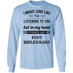I Might Look Like I'm Listening To You Foot Reflexology T-Shirts, Hoodies, Long Sleeve 39