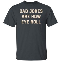 Dad Jokes Are How Eye Roll T-Shirts, Hoodies, Long Sleeve 27