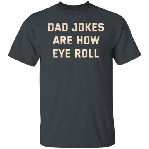 Dad Jokes Are How Eye Roll T-Shirts, Hoodies, Long Sleeve 3