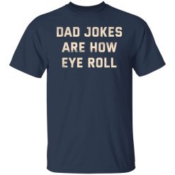 Dad Jokes Are How Eye Roll T-Shirts, Hoodies, Long Sleeve 29