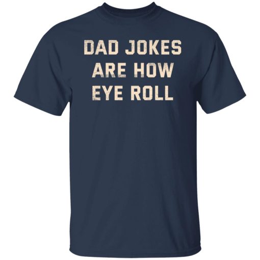Dad Jokes Are How Eye Roll T-Shirts, Hoodies, Long Sleeve 5