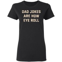 Dad Jokes Are How Eye Roll T-Shirts, Hoodies, Long Sleeve 33