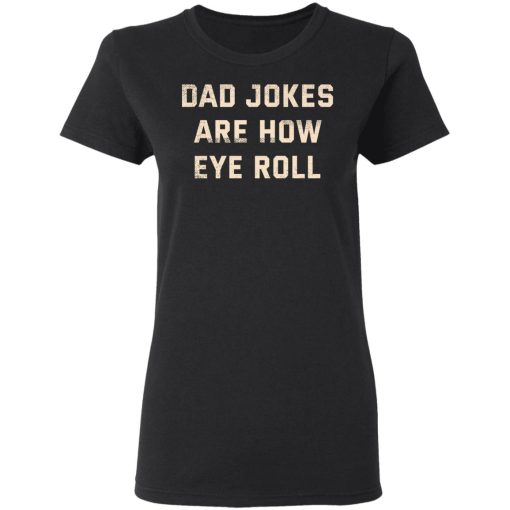 Dad Jokes Are How Eye Roll T-Shirts, Hoodies, Long Sleeve 9