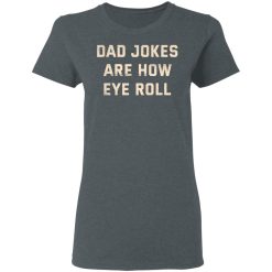 Dad Jokes Are How Eye Roll T-Shirts, Hoodies, Long Sleeve 35