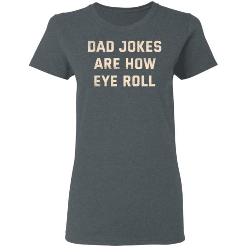 Dad Jokes Are How Eye Roll T-Shirts, Hoodies, Long Sleeve 11