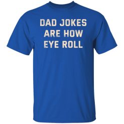 Dad Jokes Are How Eye Roll T-Shirts, Hoodies, Long Sleeve 31