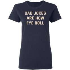 Dad Jokes Are How Eye Roll T-Shirts, Hoodies, Long Sleeve 37
