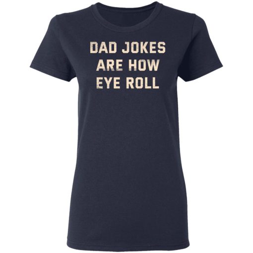 Dad Jokes Are How Eye Roll T-Shirts, Hoodies, Long Sleeve 13