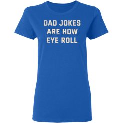 Dad Jokes Are How Eye Roll T-Shirts, Hoodies, Long Sleeve 39