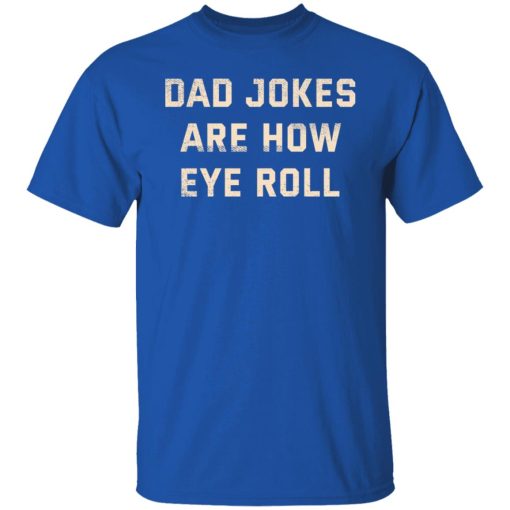 Dad Jokes Are How Eye Roll T-Shirts, Hoodies, Long Sleeve 7