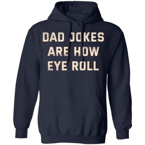 Dad Jokes Are How Eye Roll T-Shirts, Hoodies, Long Sleeve 21