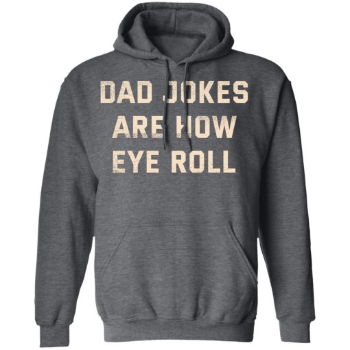 Dad Jokes Are How Eye Roll T-Shirts, Hoodies, Long Sleeve 23