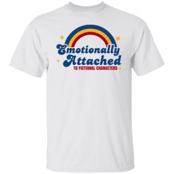Emotionally Attached To Fictional Characters T-Shirts, Hoodies, Long Sleeve 29