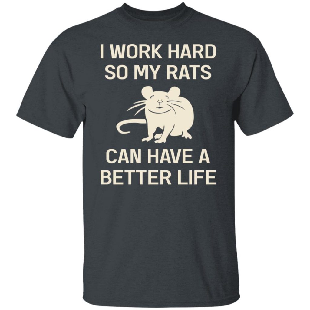 I Work Hard So My Rats Can Have A Better Life Rat Lovers T-Shirts ...