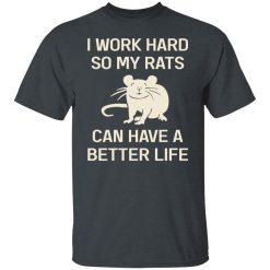 I Work Hard So My Rats Can Have A Better Life Rat Lovers T-Shirts, Hoodies, Long Sleeve 28