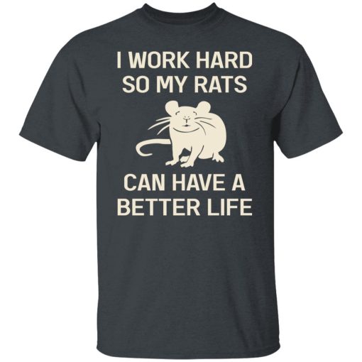 I Work Hard So My Rats Can Have A Better Life Rat Lovers T-Shirts, Hoodies, Long Sleeve 4