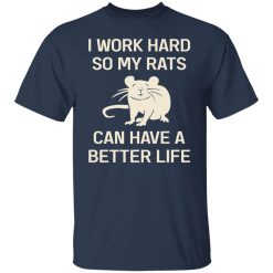 I Work Hard So My Rats Can Have A Better Life Rat Lovers T-Shirts, Hoodies, Long Sleeve 29