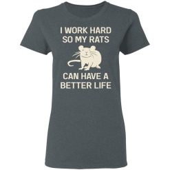 I Work Hard So My Rats Can Have A Better Life Rat Lovers T-Shirts, Hoodies, Long Sleeve 35