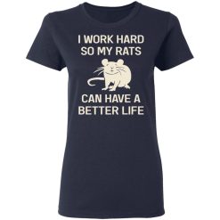 I Work Hard So My Rats Can Have A Better Life Rat Lovers T-Shirts, Hoodies, Long Sleeve 38