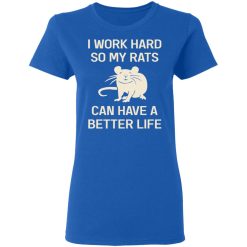 I Work Hard So My Rats Can Have A Better Life Rat Lovers T-Shirts, Hoodies, Long Sleeve 40