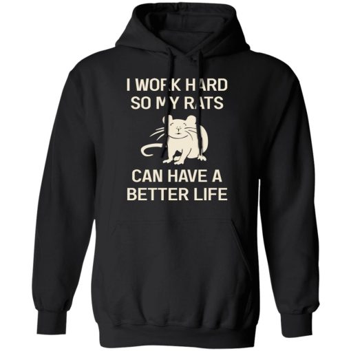 I Work Hard So My Rats Can Have A Better Life Rat Lovers T-Shirts, Hoodies, Long Sleeve 19